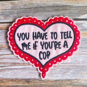 You Have To Tell Me If You're A Cop Cute Heart Embroidered Iron on Patch.
